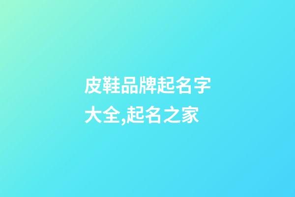 皮鞋品牌起名字大全,起名之家-第1張-商標起名-玄機派