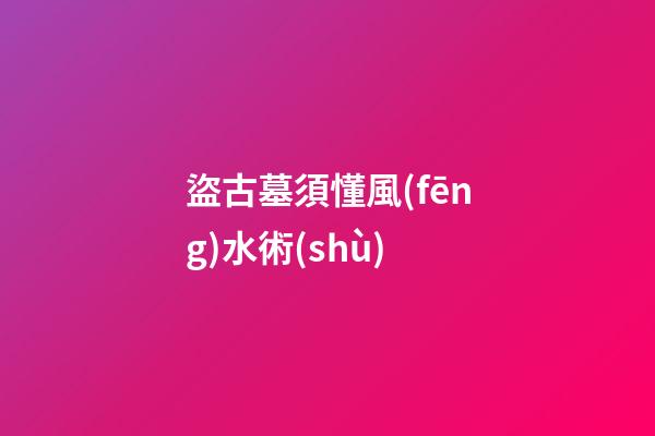 盜古墓須懂風(fēng)水術(shù)