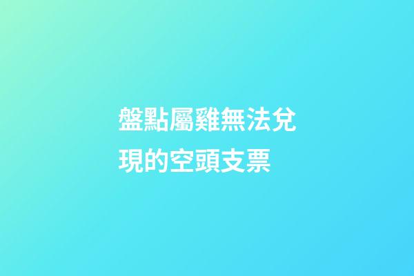 盤點屬雞無法兌現的空頭支票