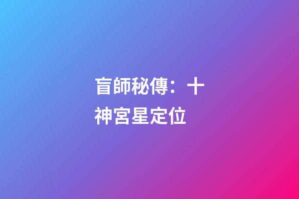 盲師秘傳：十神宮星定位