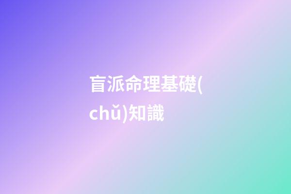 盲派命理基礎(chǔ)知識