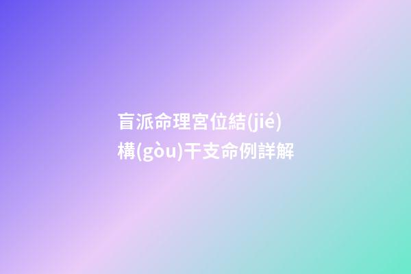 盲派命理宮位結(jié)構(gòu)干支命例詳解