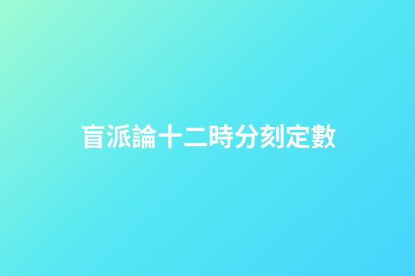 盲派論十二時分刻定數