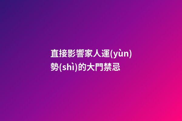 直接影響家人運(yùn)勢(shì)的大門禁忌
