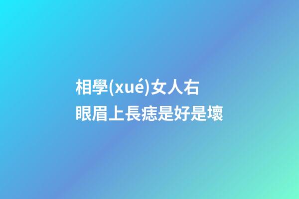 相學(xué)女人右眼眉上長痣是好是壞