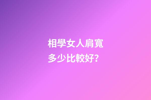 相學女人肩寬多少比較好？