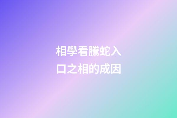 相學看騰蛇入口之相的成因