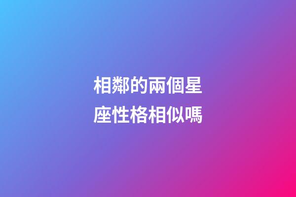 相鄰的兩個星座性格相似嗎