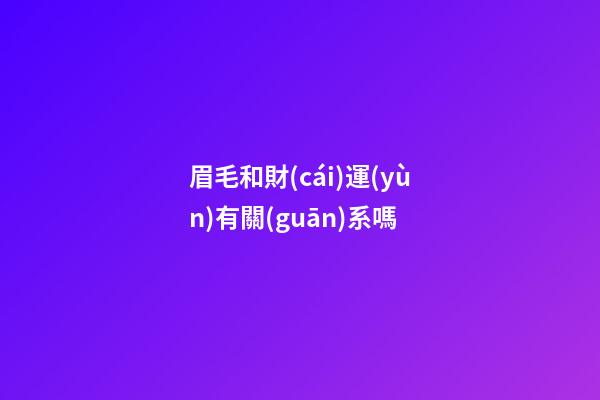 眉毛和財(cái)運(yùn)有關(guān)系嗎