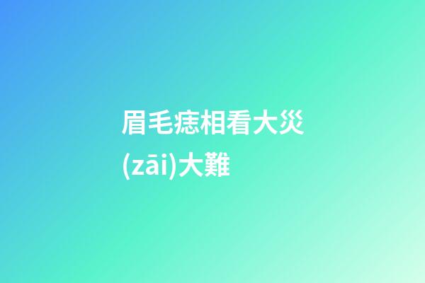 眉毛痣相看大災(zāi)大難