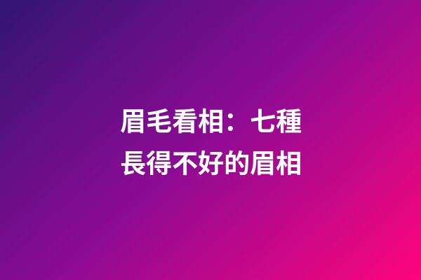 眉毛看相：七種長得不好的眉相