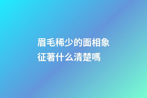 眉毛稀少的面相象征著什么清楚嗎