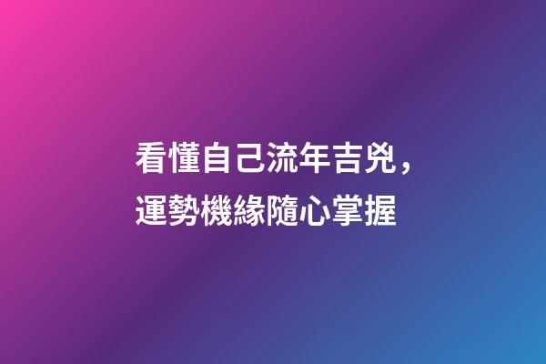 看懂自己流年吉兇，運勢機緣隨心掌握