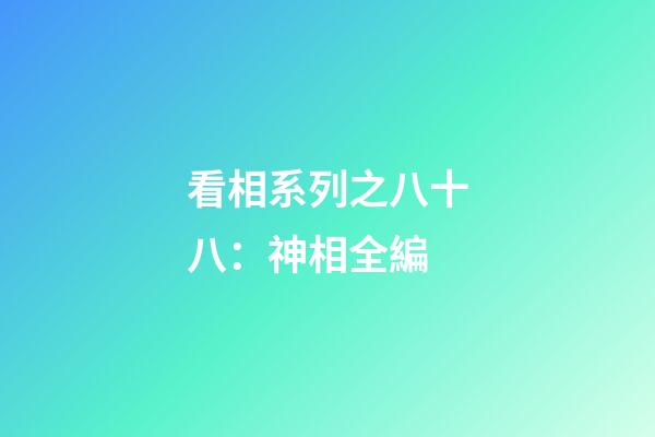 看相系列之八十八：神相全編