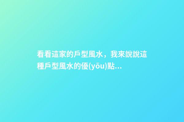 看看這家的戶型風水，我來說說這種戶型風水的優(yōu)點和缺點