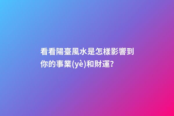 看看陽臺風水是怎樣影響到你的事業(yè)和財運？