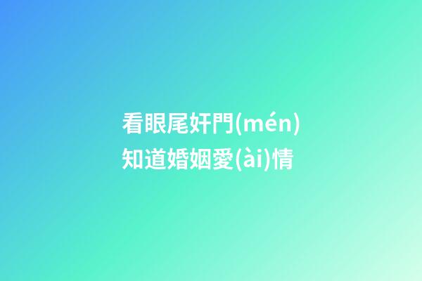 看眼尾奸門(mén)知道婚姻愛(ài)情