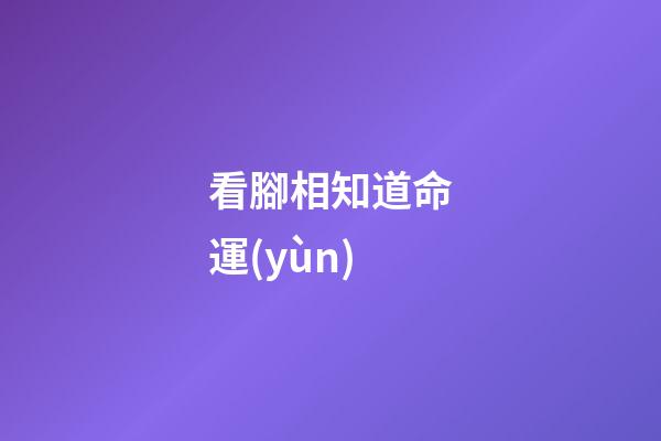 看腳相知道命運(yùn)