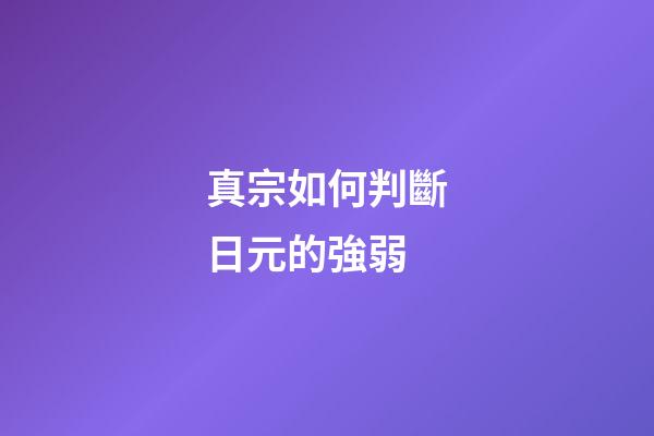 真宗如何判斷日元的強弱