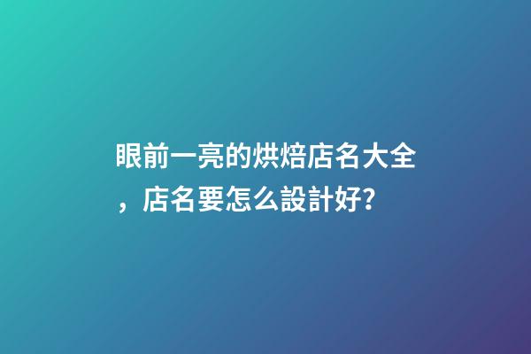 眼前一亮的烘焙店名大全，店名要怎么設計好？-第1張-店鋪起名-玄機派