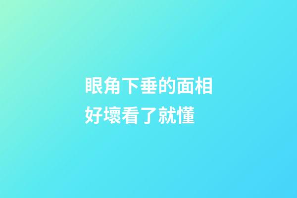 眼角下垂的面相好壞看了就懂