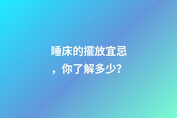 睡床的擺放宜忌，你了解多少？