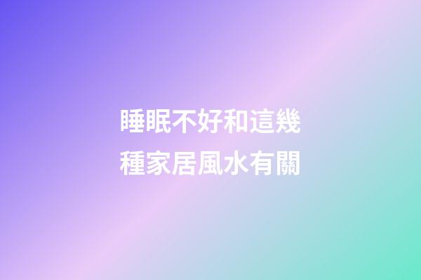 睡眠不好和這幾種家居風水有關