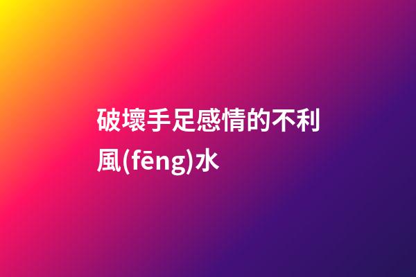 破壞手足感情的不利風(fēng)水