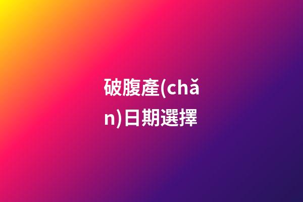 破腹產(chǎn)日期選擇