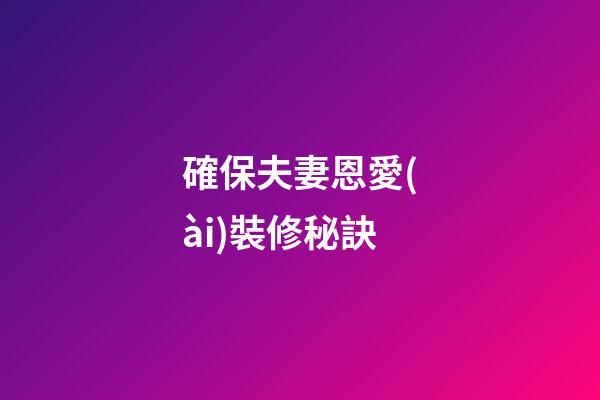 確保夫妻恩愛(ài)裝修秘訣