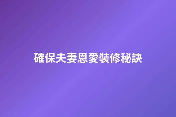 確保夫妻恩愛裝修秘訣
