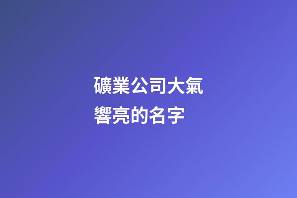 礦業公司大氣響亮的名字