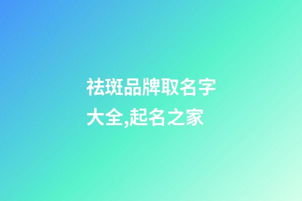 祛斑品牌取名字大全,起名之家-第1張-商標(biāo)起名-玄機(jī)派