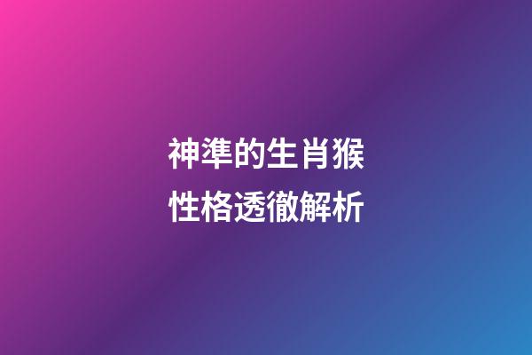 神準的生肖猴性格透徹解析