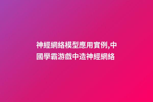 神經網絡模型應用實例,中國學霸游戲中造神經網絡-第1張-觀點-玄機派