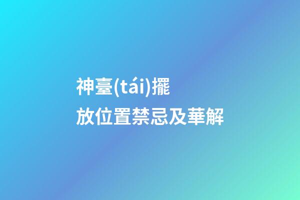 神臺(tái)擺放位置禁忌及華解