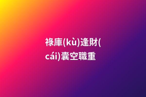 祿庫(kù)逢財(cái)囊空職重