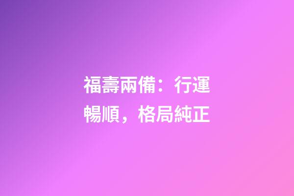 福壽兩備：行運暢順，格局純正