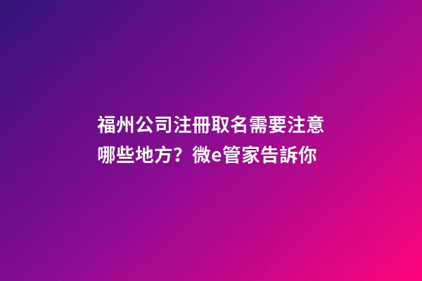 福州公司注冊取名需要注意哪些地方？微e管家告訴你-第1張-公司起名-玄機派