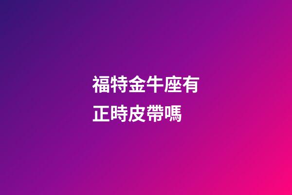 福特金牛座有正時皮帶嗎