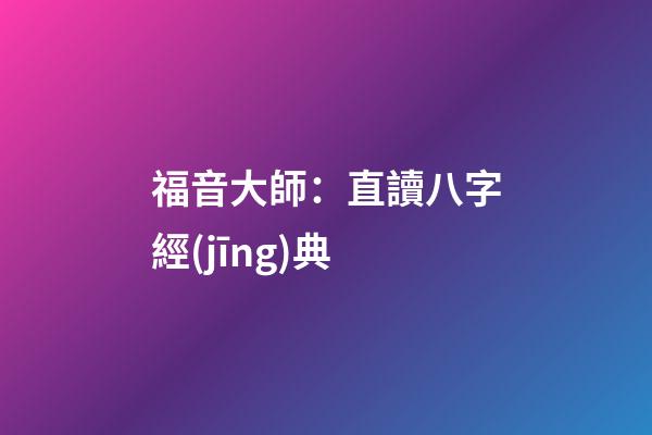 福音大師：直讀八字經(jīng)典
