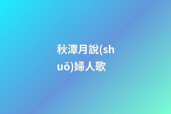 秋潭月說(shuō)婦人歌