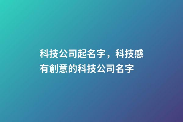 科技公司起名字，科技感有創意的科技公司名字-第1張-公司起名-玄機派