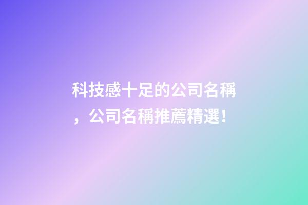 科技感十足的公司名稱，公司名稱推薦精選！-第1張-公司起名-玄機派