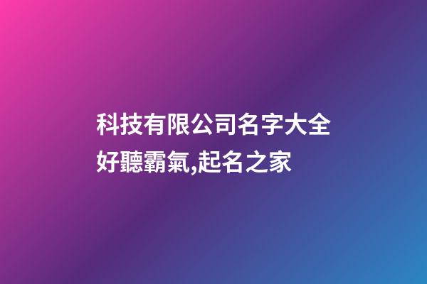 科技有限公司名字大全好聽霸氣,起名之家-第1張-公司起名-玄機派