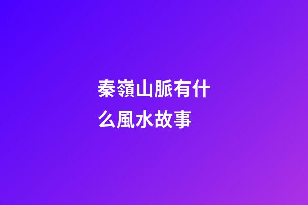秦嶺山脈有什么風水故事