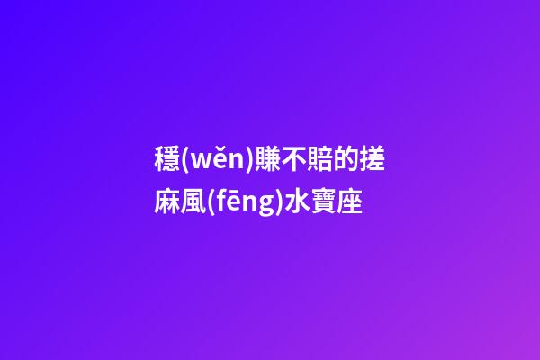 穩(wěn)賺不賠的搓麻風(fēng)水寶座
