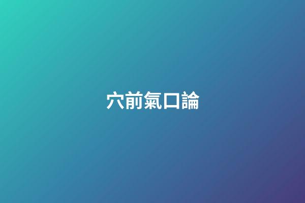 穴前氣口論