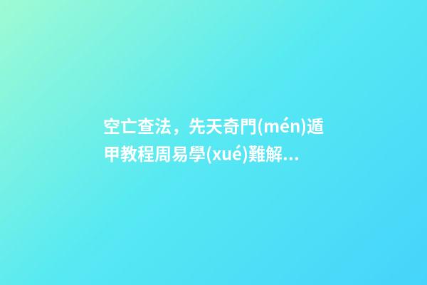 空亡查法，先天奇門(mén)遁甲教程周易學(xué)難解之謎