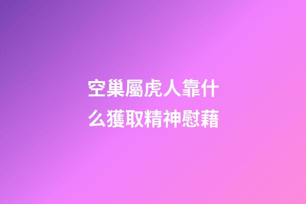 空巢屬虎人靠什么獲取精神慰藉